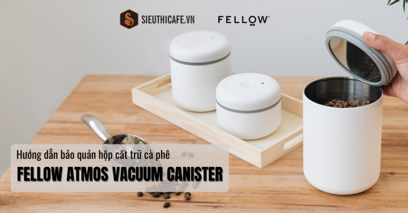 Hướng Dẫn Bảo Quản Hộp Cất Trữ Cà Phê Fellow Atmos Vacuum Canister