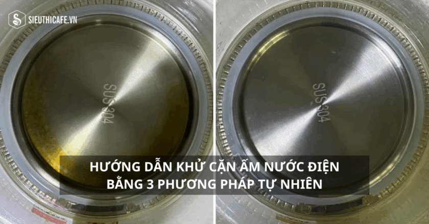 Hướng Dẫn Khử Cặn Ấm Nước Điện – 3 Phương Pháp Tự Nhiên